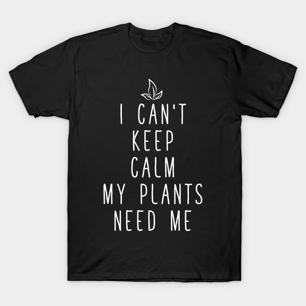 I can't keep calm my plants need me T-Shirt by captainmood